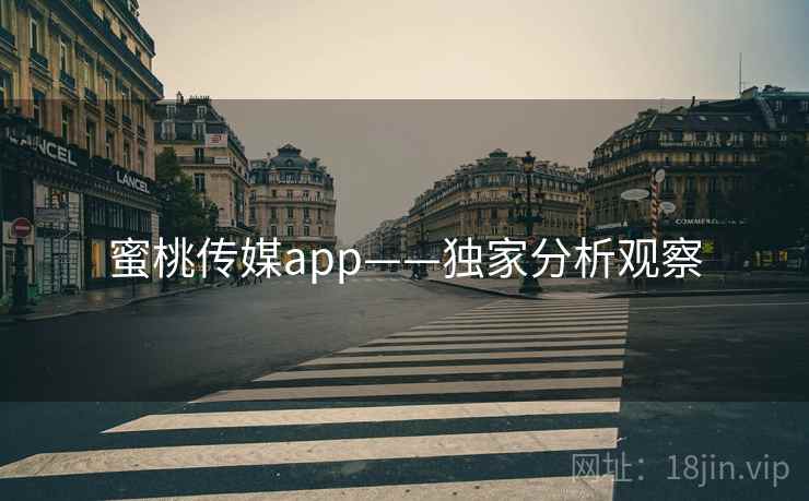 蜜桃传媒app——独家分析观察 蜜桃传媒app——独家分析观察