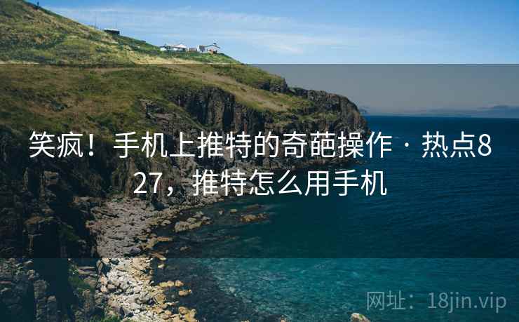 笑疯!手机上推特的奇葩操作 · 热点827,推特怎么用手机 笑疯!手机上推特的奇葩操作 · 热点827,推特怎么用手机