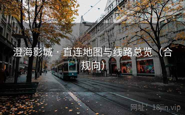 澄海影城 · 直连地图与线路总览(合规向) 澄海影城 · 直连地图与线路总览(合规向)