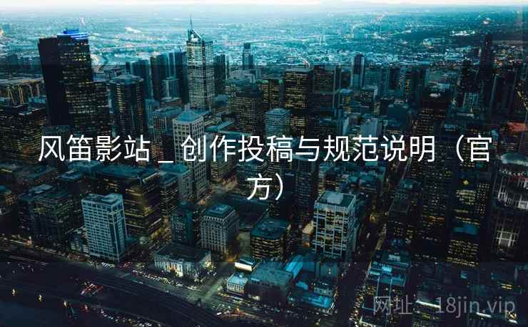 风笛影站 _ 创作投稿与规范说明(官方) 风笛影站 _ 创作投稿与规范说明(官方)